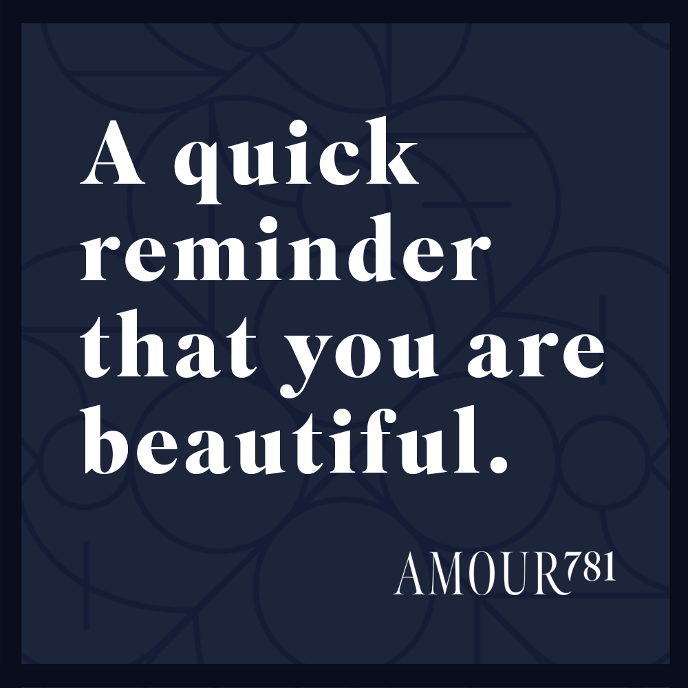 A Quick Reminder that You are Beautiful.